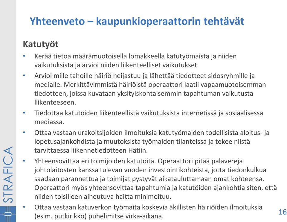 Merkittävimmistä häiriöistä operaattori laatii vapaamuotoisemman tiedotteen, joissa kuvataan yksityiskohtaisemmin tapahtuman vaikutusta liikenteeseen.