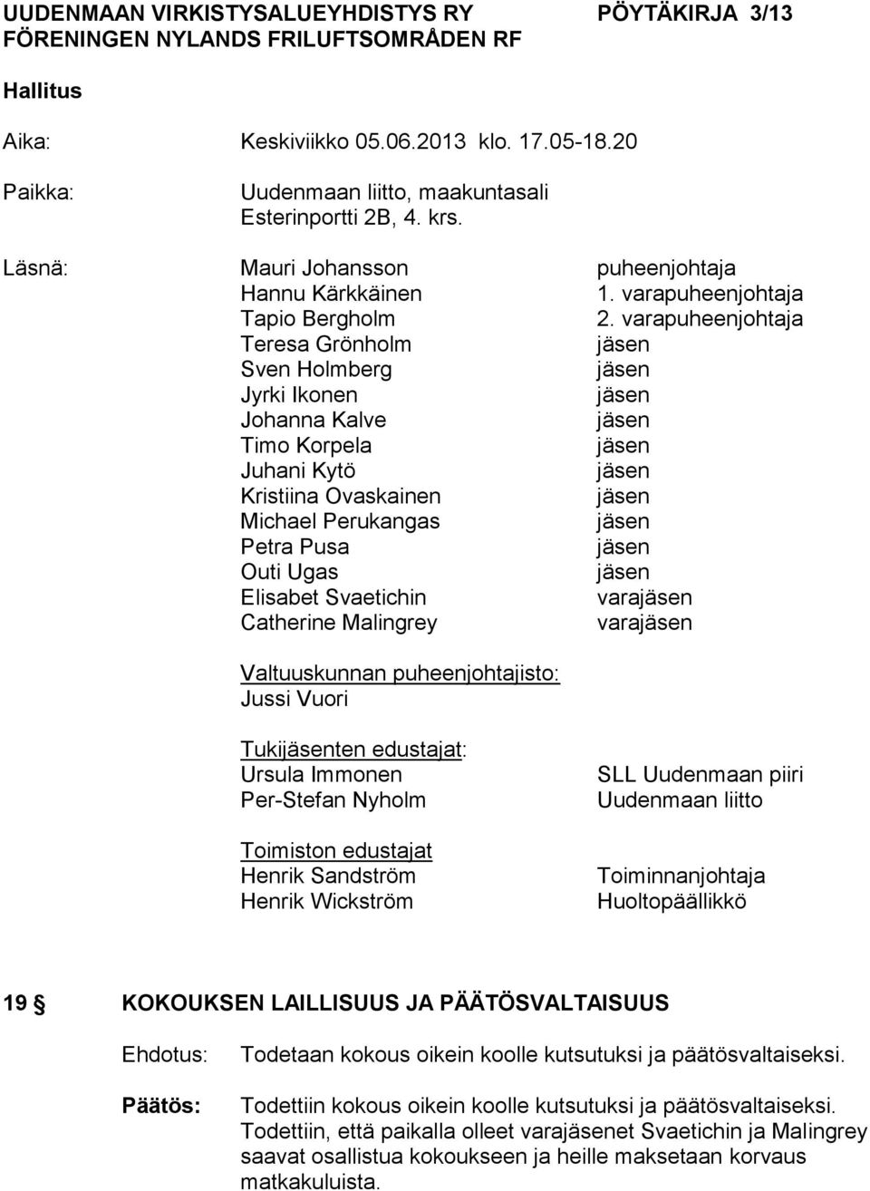 varapuheenjohtaja Teresa Grönholm Sven Holmberg Jyrki Ikonen Johanna Kalve Timo Korpela Juhani Kytö Kristiina Ovaskainen Michael Perukangas Petra Pusa Outi Ugas Elisabet Svaetichin vara Catherine