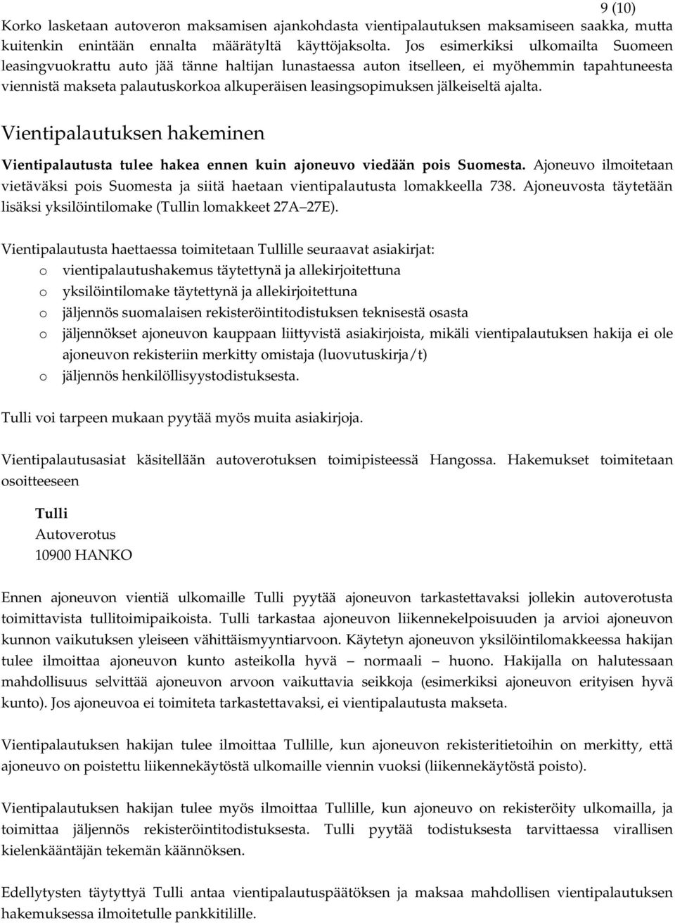 jälkeiseltä ajalta. Vientipalautuksen hakeminen Vientipalautusta tulee hakea ennen kuin ajoneuvo viedään pois Suomesta.