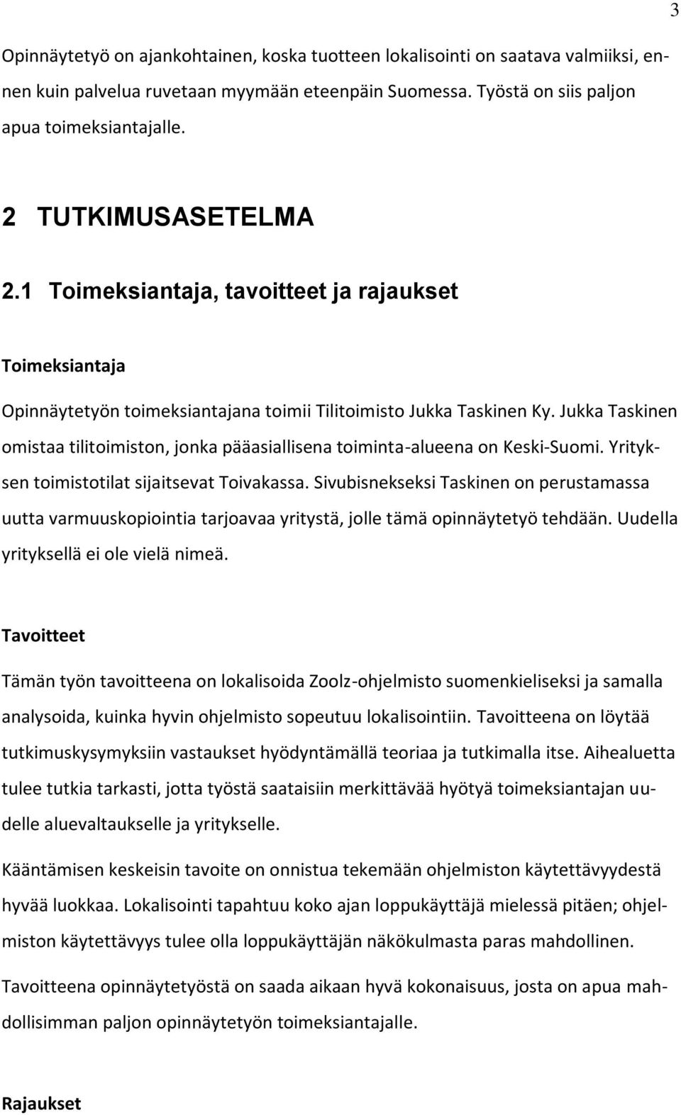 Jukka Taskinen omistaa tilitoimiston, jonka pääasiallisena toiminta-alueena on Keski-Suomi. Yrityksen toimistotilat sijaitsevat Toivakassa.
