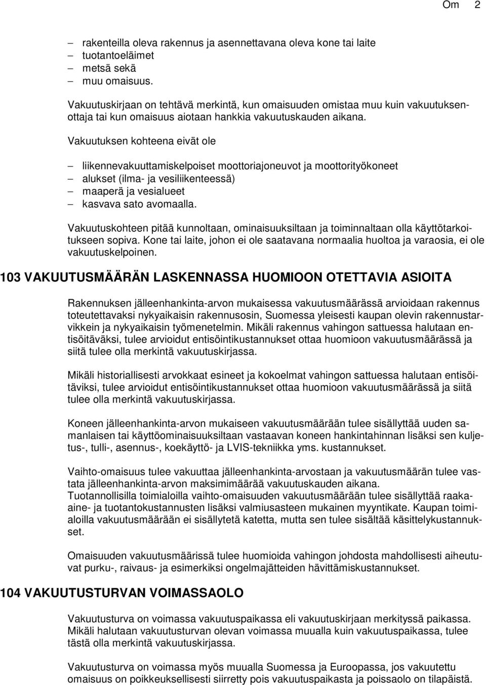 Vakuutuksen kohteena eivät ole liikennevakuuttamiskelpoiset moottoriajoneuvot ja moottorityökoneet alukset (ilma- ja vesiliikenteessä) maaperä ja vesialueet kasvava sato avomaalla.