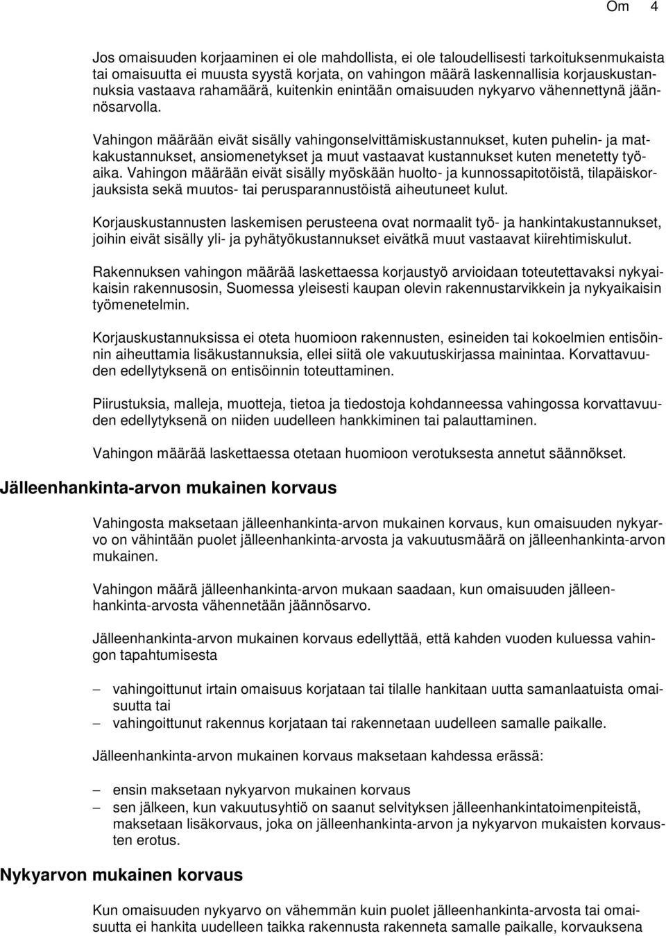 Vahingon määrään eivät sisälly vahingonselvittämiskustannukset, kuten puhelin- ja matkakustannukset, ansiomenetykset ja muut vastaavat kustannukset kuten menetetty työaika.