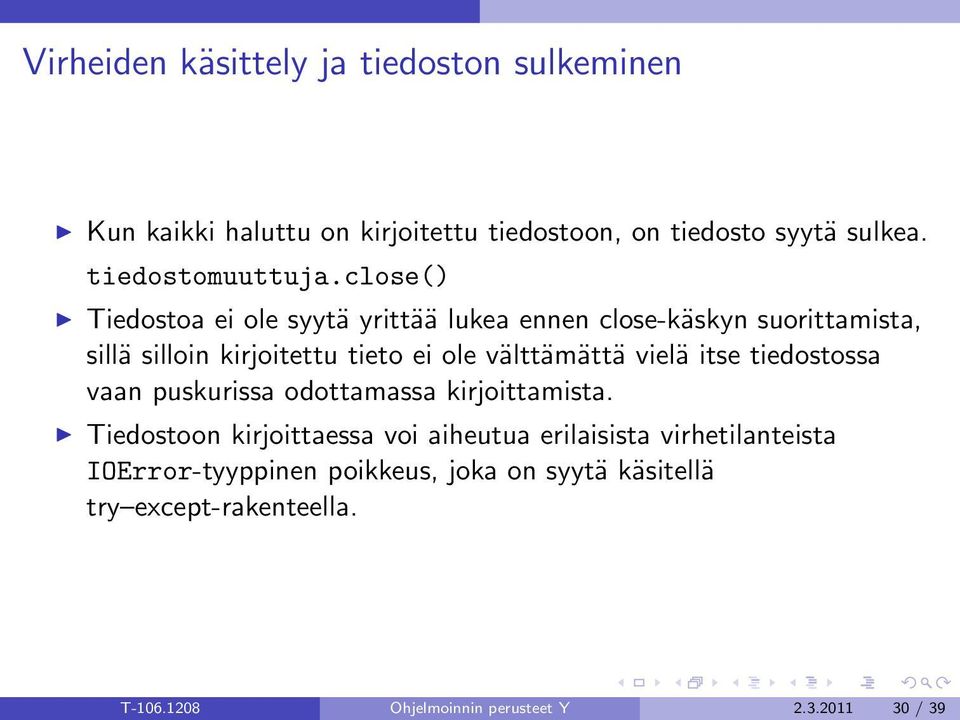 close() Tiedostoa ei ole syytä yrittää lukea ennen close-käskyn suorittamista, sillä silloin kirjoitettu tieto ei ole välttämättä