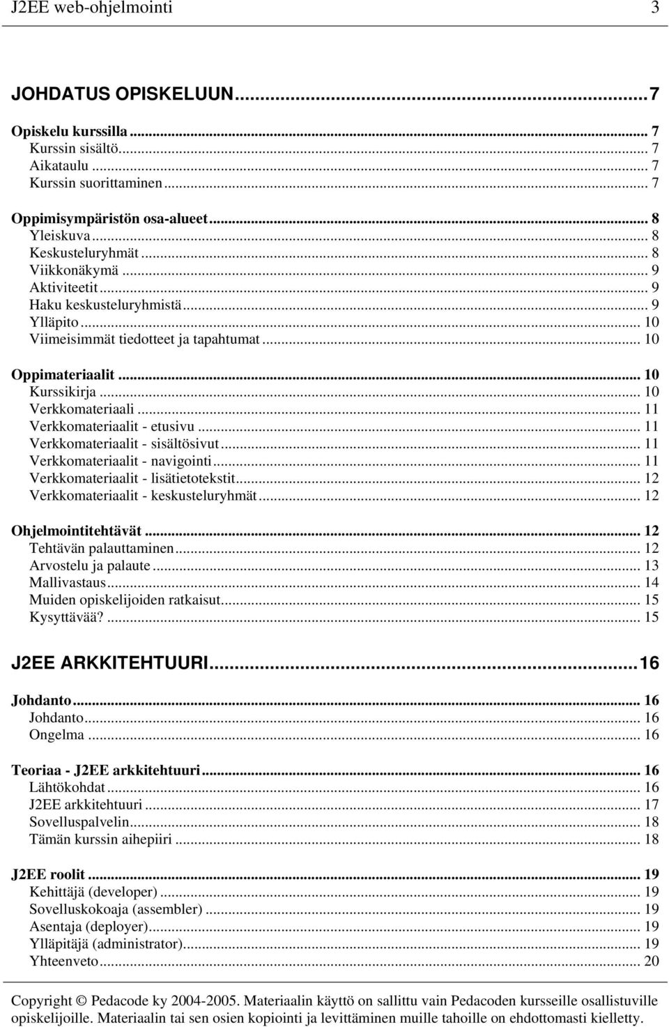 .. 11 Verkkomateriaalit - etusivu... 11 Verkkomateriaalit - sisältösivut... 11 Verkkomateriaalit - navigointi... 11 Verkkomateriaalit - lisätietotekstit... 12 Verkkomateriaalit - keskusteluryhmät.