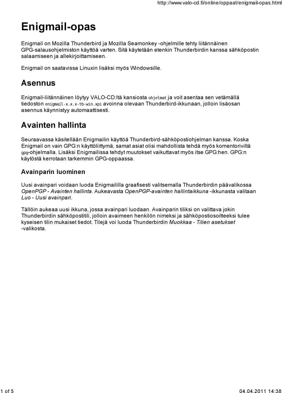 Asennus Enigmail-liitännäinen löytyy VALO-CD:ltä kansiosta ohjelmat ja voit asentaa sen vetämällä tiedoston enigmail-x.x.x-tb-win.