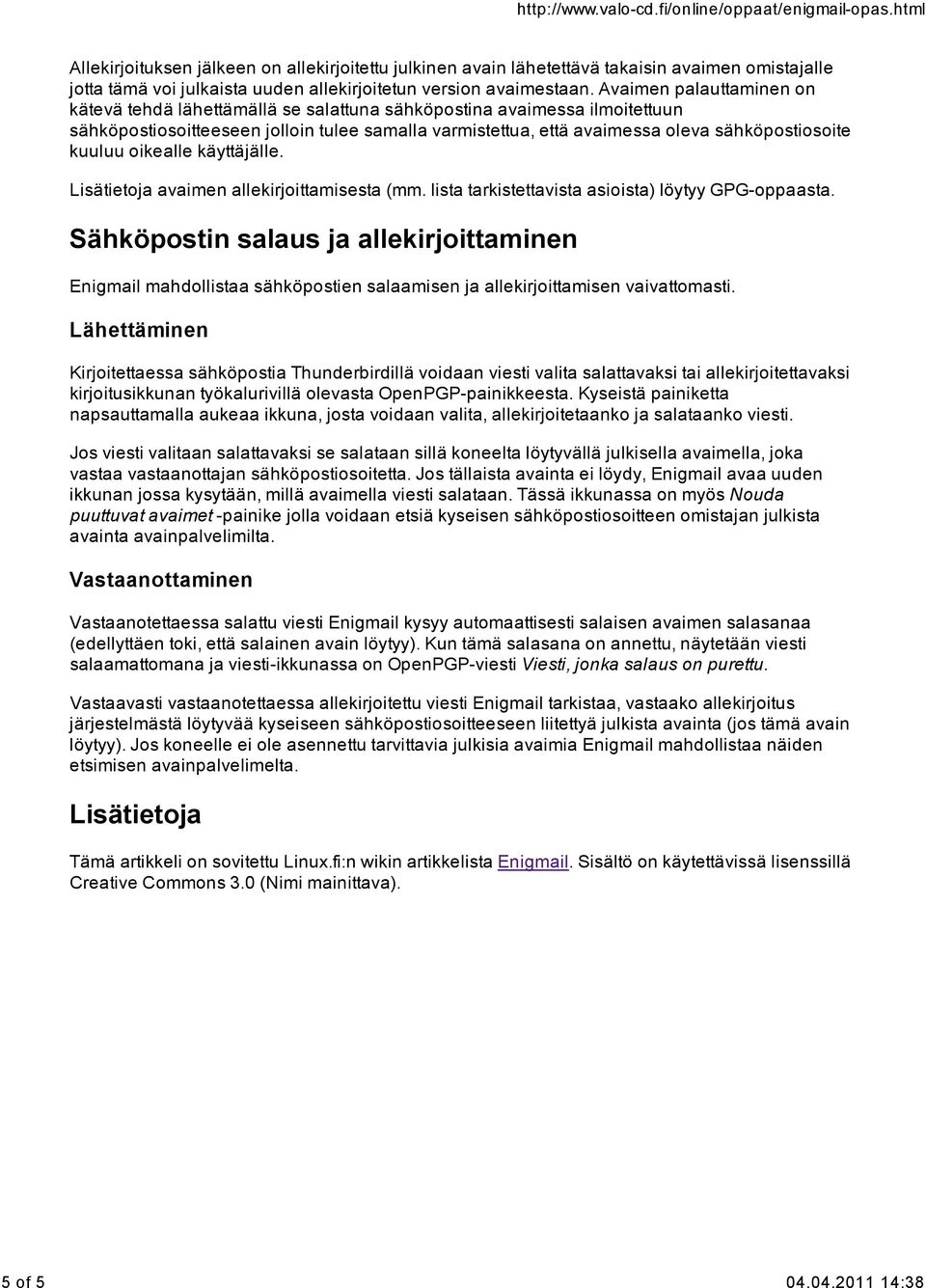 kuuluu oikealle käyttäjälle. Lisätietoja avaimen allekirjoittamisesta (mm. lista tarkistettavista asioista) löytyy GPG-oppaasta.