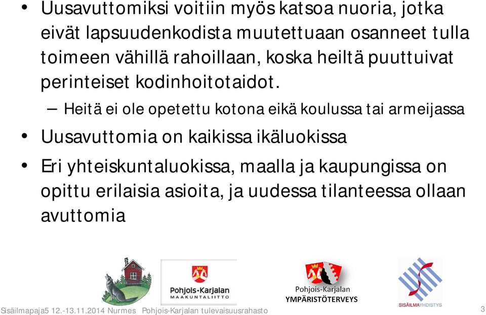 Heitä ei ole opetettu kotona eikä koulussa tai armeijassa Uusavuttomia on kaikissa ikäluokissa Eri