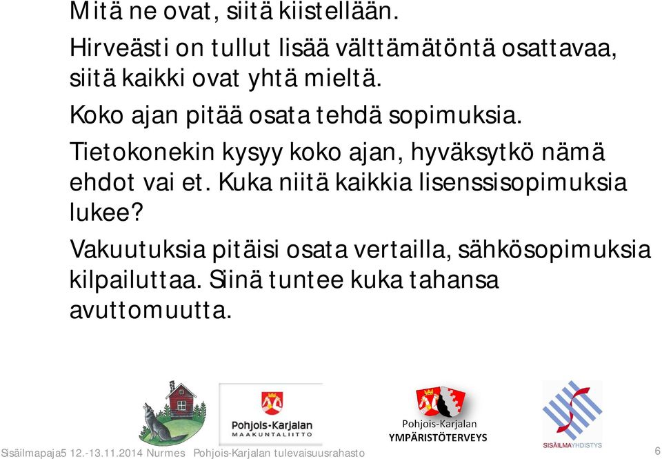 Koko ajan pitää osata tehdä sopimuksia. Tietokonekin kysyy koko ajan, hyväksytkö nämä ehdot vai et.