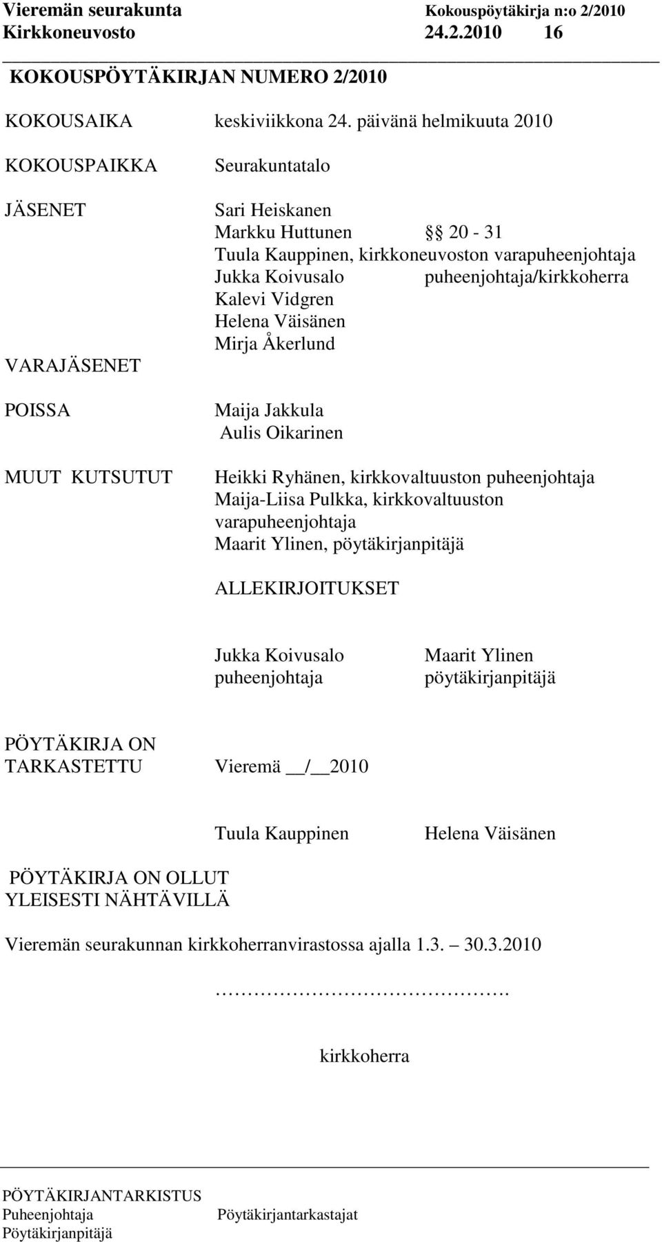 puheenjohtaja/kirkkoherra Kalevi Vidgren Helena Väisänen Mirja Åkerlund Maija Jakkula Aulis Oikarinen Heikki Ryhänen, kirkkovaltuuston puheenjohtaja Maija-Liisa Pulkka, kirkkovaltuuston