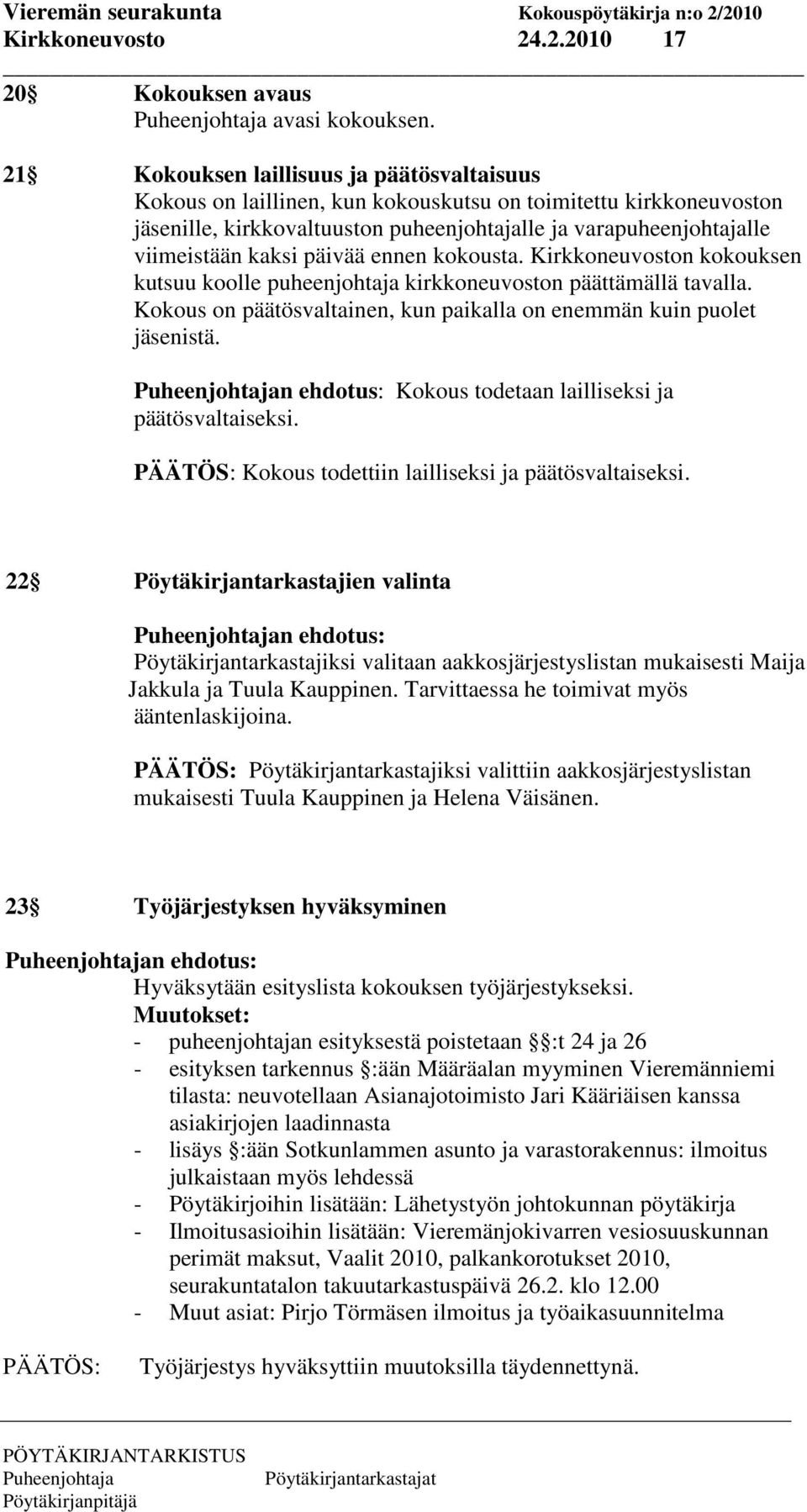 päivää ennen kokousta. Kirkkoneuvoston kokouksen kutsuu koolle puheenjohtaja kirkkoneuvoston päättämällä tavalla. Kokous on päätösvaltainen, kun paikalla on enemmän kuin puolet jäsenistä.