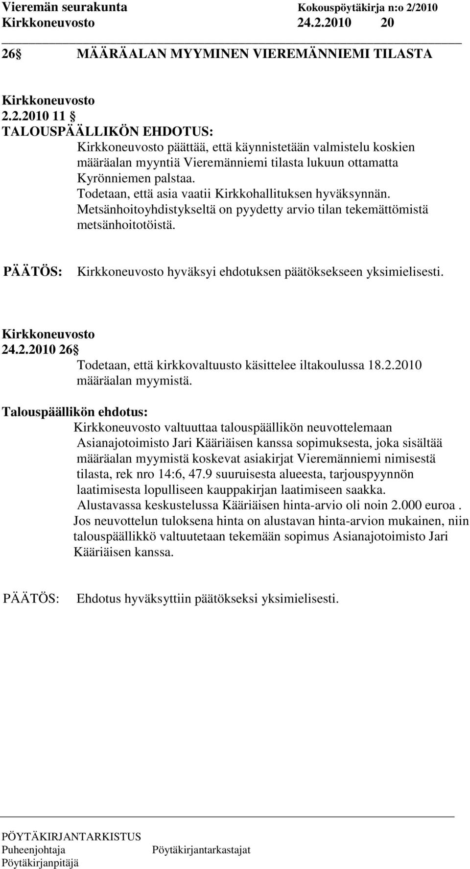 Kirkkoneuvosto hyväksyi ehdotuksen päätöksekseen yksimielisesti. Kirkkoneuvosto 24.2.2010 26 Todetaan, että kirkkovaltuusto käsittelee iltakoulussa 18.2.2010 määräalan myymistä.