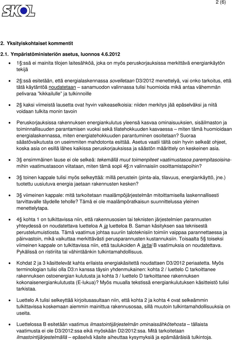 ja tulkinnoille 2 kaksi viimeistä lausetta ovat hyvin vaikeaselkoisia: niiden merkitys jää epäselväksi ja niitä voidaan tulkita monin tavoin Peruskorjauksissa rakennuksen energiankulutus yleensä