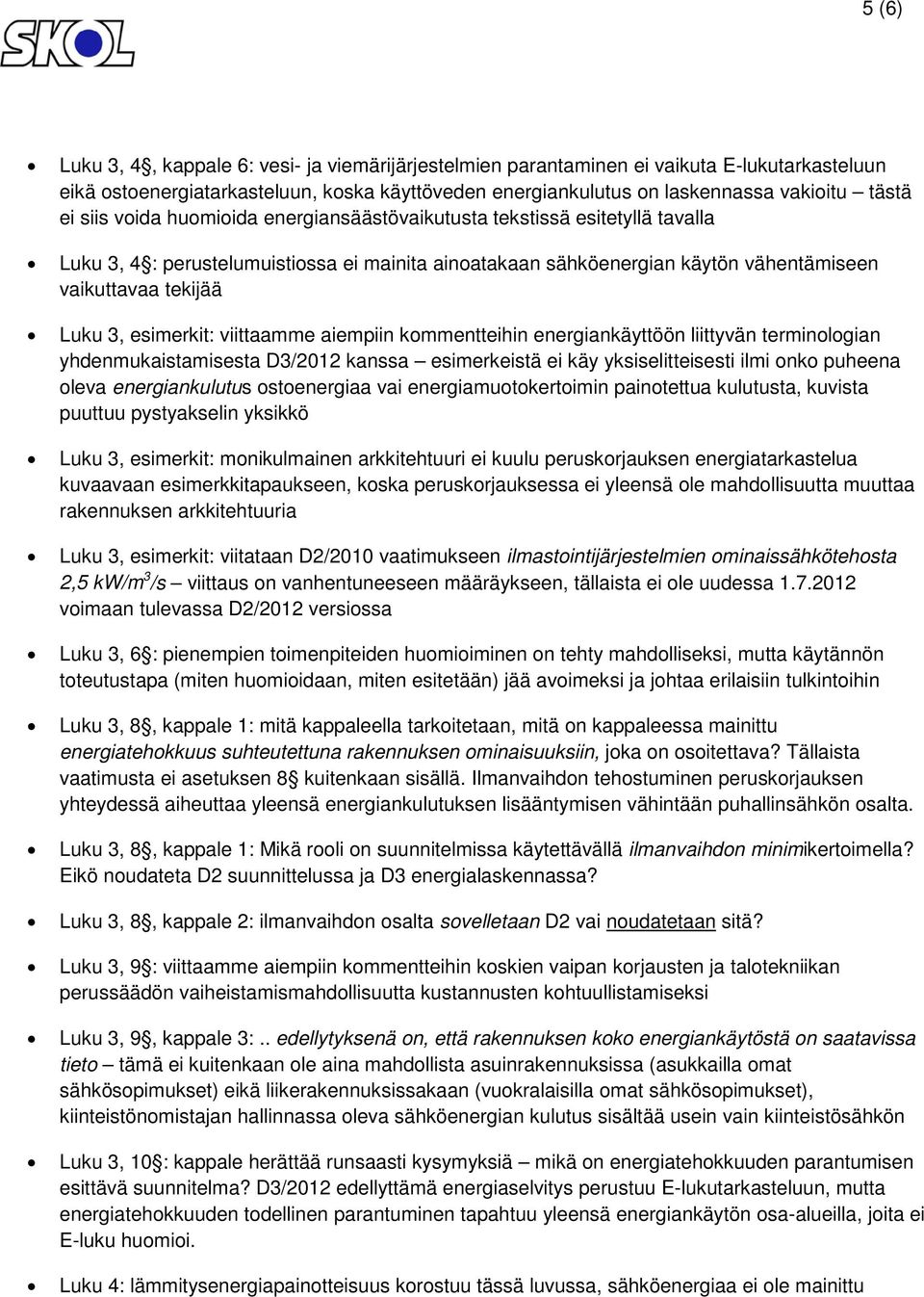 esimerkit: viittaamme aiempiin kommentteihin energiankäyttöön liittyvän terminologian yhdenmukaistamisesta D3/2012 kanssa esimerkeistä ei käy yksiselitteisesti ilmi onko puheena oleva energiankulutus