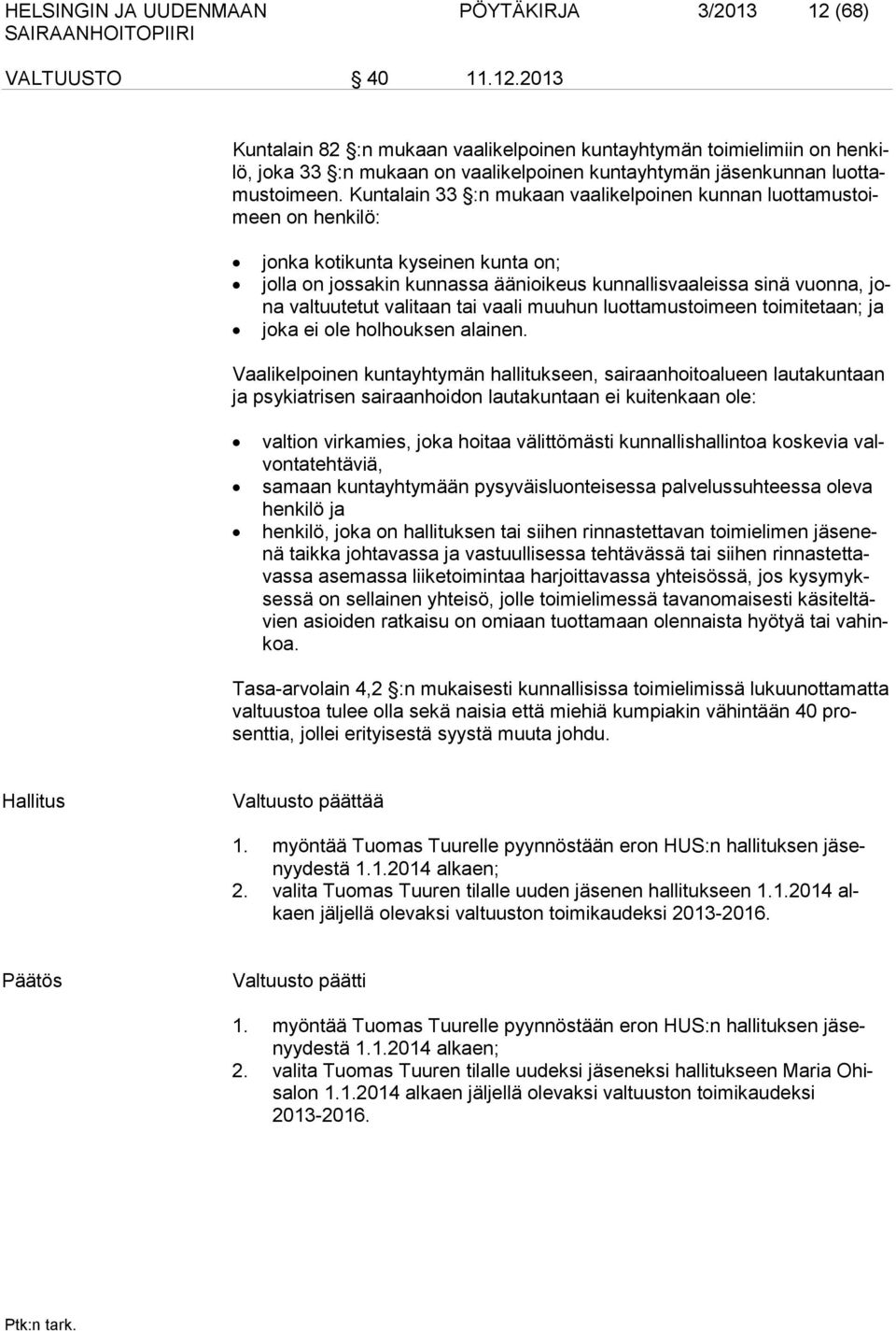 Kuntalain 33 :n mukaan vaalikelpoinen kunnan luottamustoimeen on henkilö: jonka kotikunta kyseinen kunta on; jolla on jossakin kunnassa äänioikeus kunnallisvaaleissa sinä vuonna, jona valtuutetut