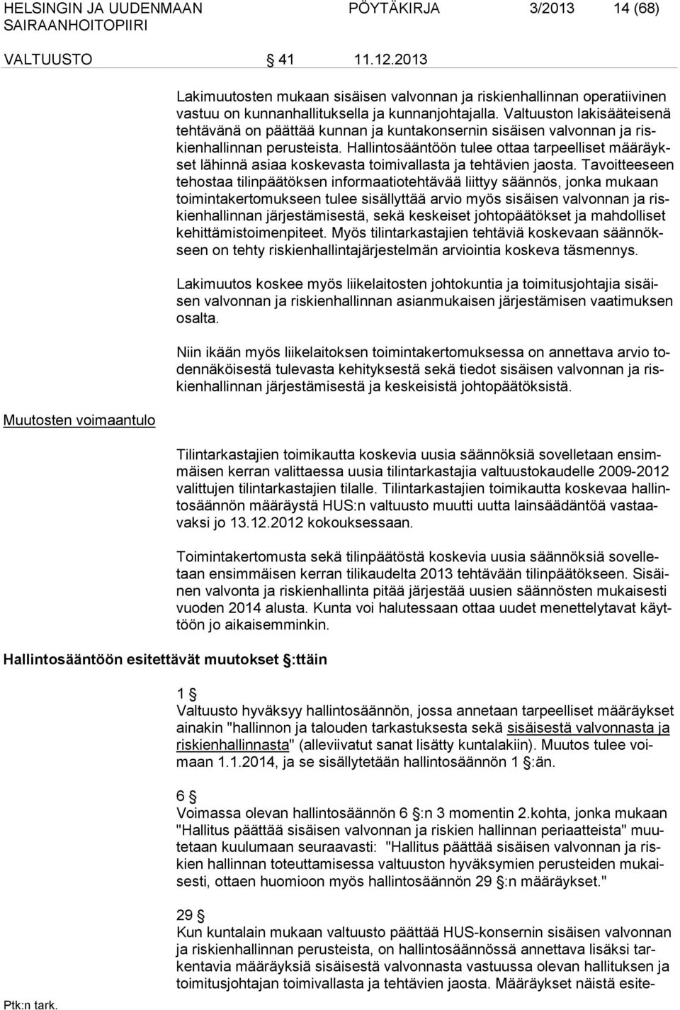 Valtuuston lakisääteisenä tehtävänä on päättää kunnan ja kuntakonsernin sisäisen valvonnan ja riskienhallinnan perusteista.
