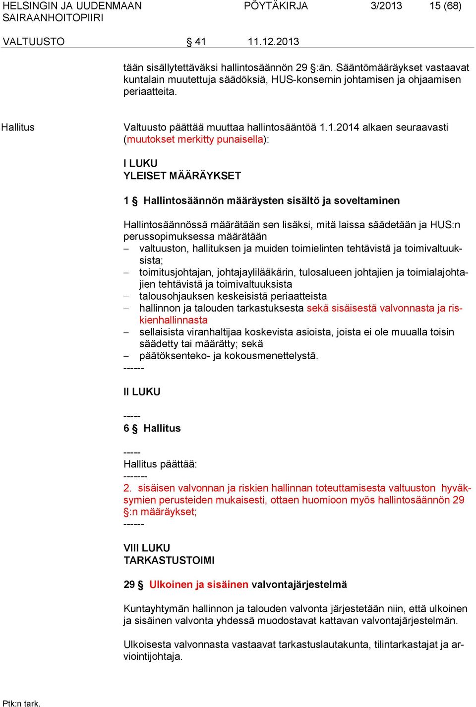 1.2014 alkaen seuraavasti (muutokset merkitty punaisella): I LUKU YLEISET MÄÄRÄYKSET 1 Hallintosäännön määräysten sisältö ja soveltaminen Hallintosäännössä määrätään sen lisäksi, mitä laissa