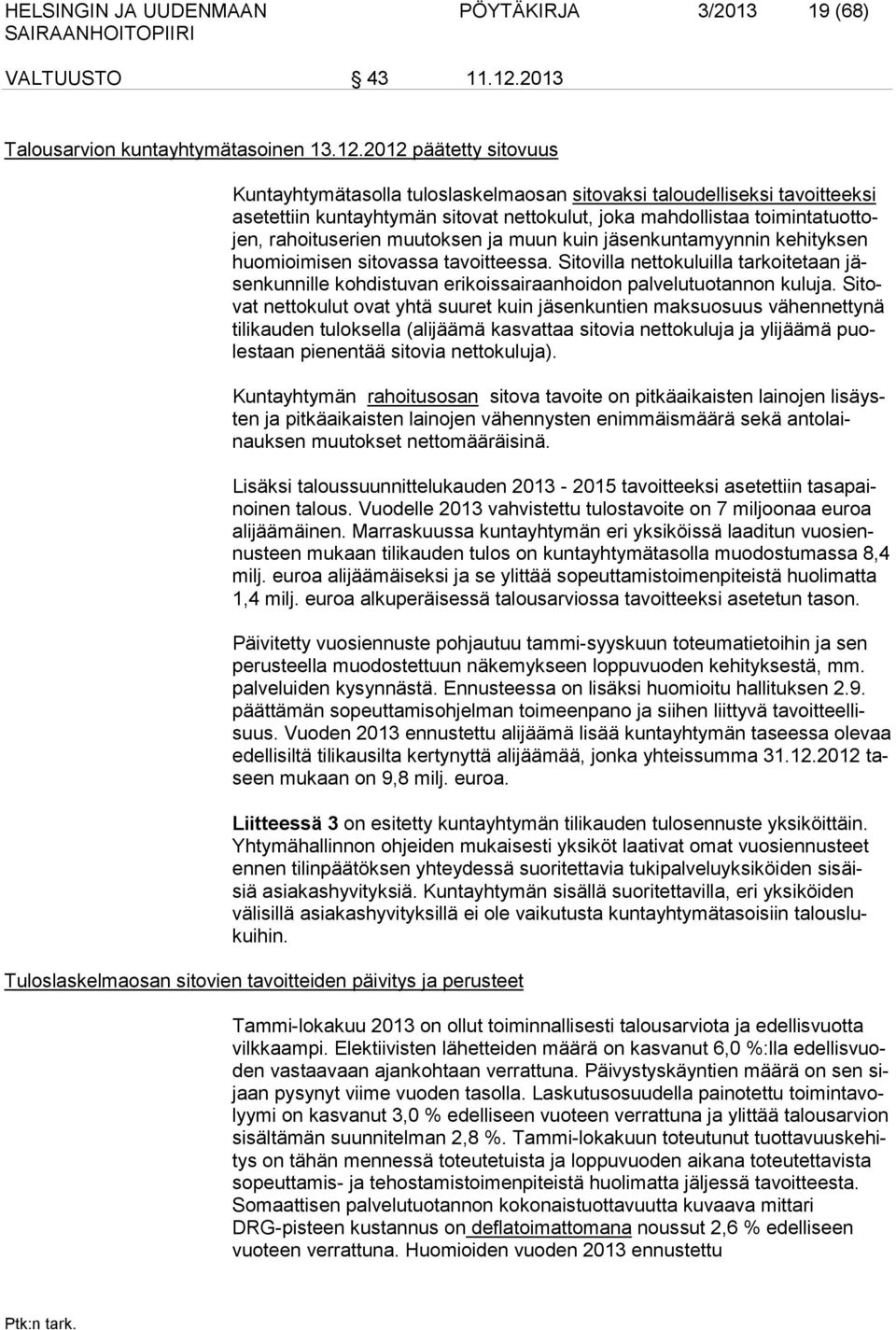 2012 päätetty sitovuus Kuntayhtymätasolla tuloslaskelmaosan sitovaksi taloudelliseksi tavoitteeksi asetettiin kuntayhtymän sitovat nettokulut, joka mahdollistaa toimintatuottojen, rahoituserien