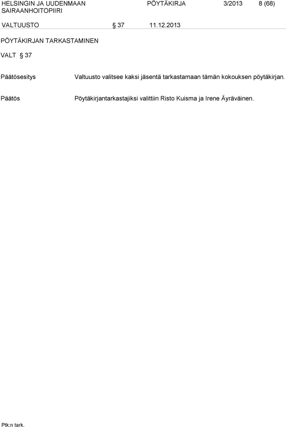 valitsee kaksi jäsentä tarkastamaan tämän kokouksen pöytäkirjan.