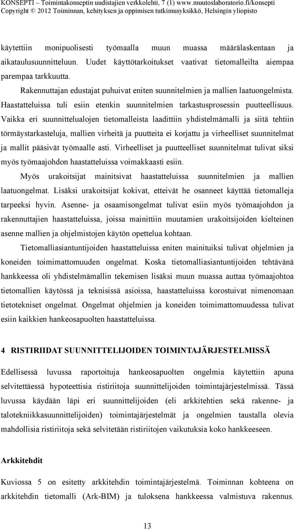 Vaikka eri suunnittelualojen tietomalleista laadittiin yhdistelmämalli ja siitä tehtiin törmäystarkasteluja, mallien virheitä ja puutteita ei korjattu ja virheelliset suunnitelmat ja mallit pääsivät