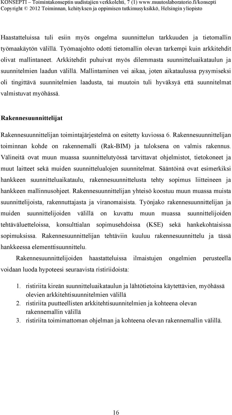 Mallintaminen vei aikaa, joten aikataulussa pysymiseksi oli tingittävä suunnitelmien laadusta, tai muutoin tuli hyväksyä että suunnitelmat valmistuvat myöhässä.