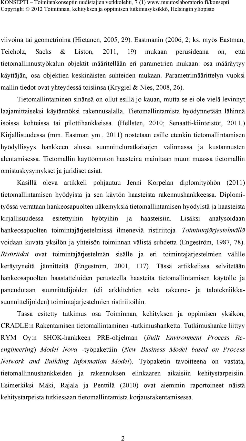 suhteiden mukaan. Parametrimäärittelyn vuoksi mallin tiedot ovat yhteydessä toisiinsa (Krygiel & Nies, 2008, 26).