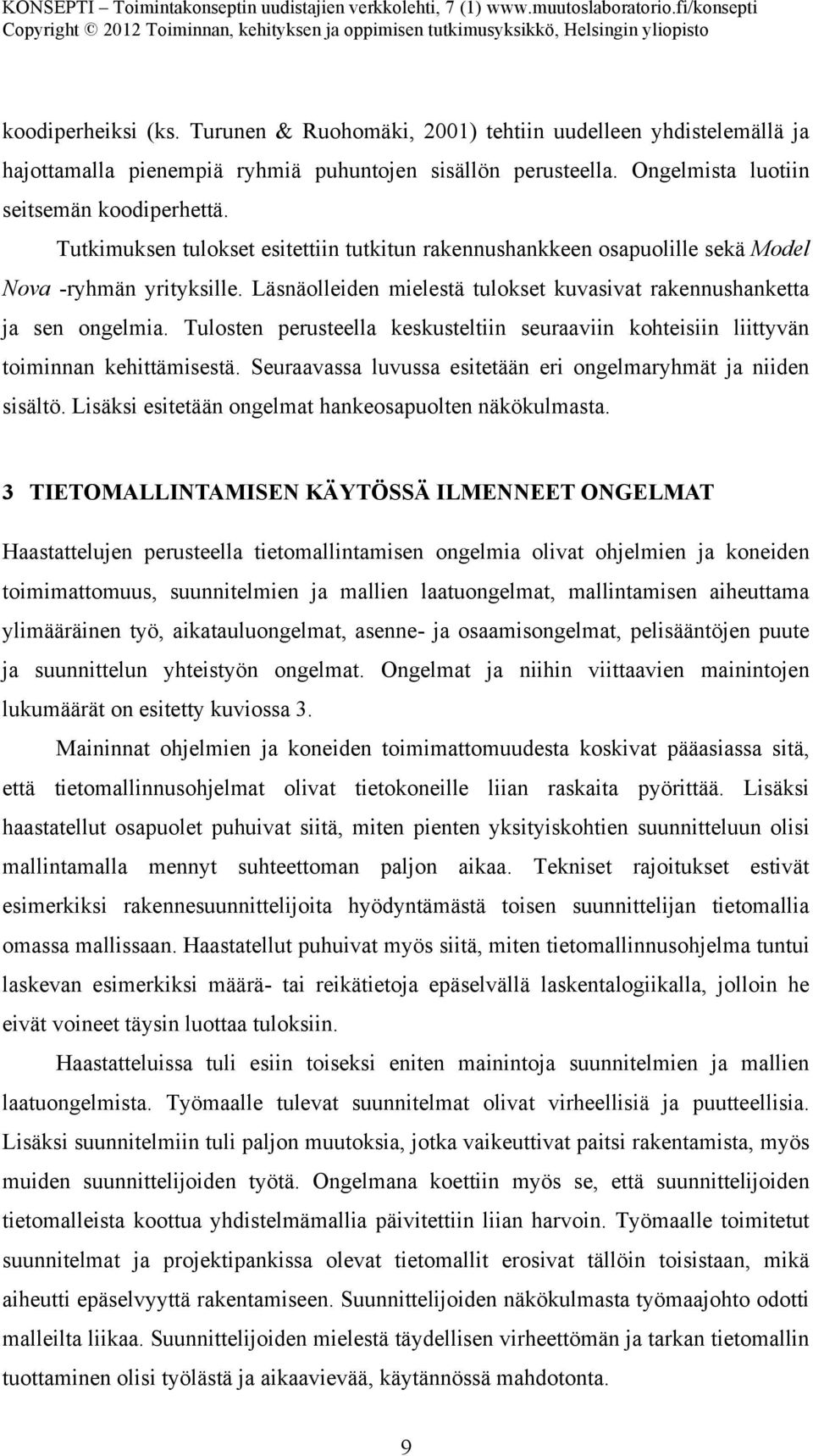 Tulosten perusteella keskusteltiin seuraaviin kohteisiin liittyvän toiminnan kehittämisestä. Seuraavassa luvussa esitetään eri ongelmaryhmät ja niiden sisältö.