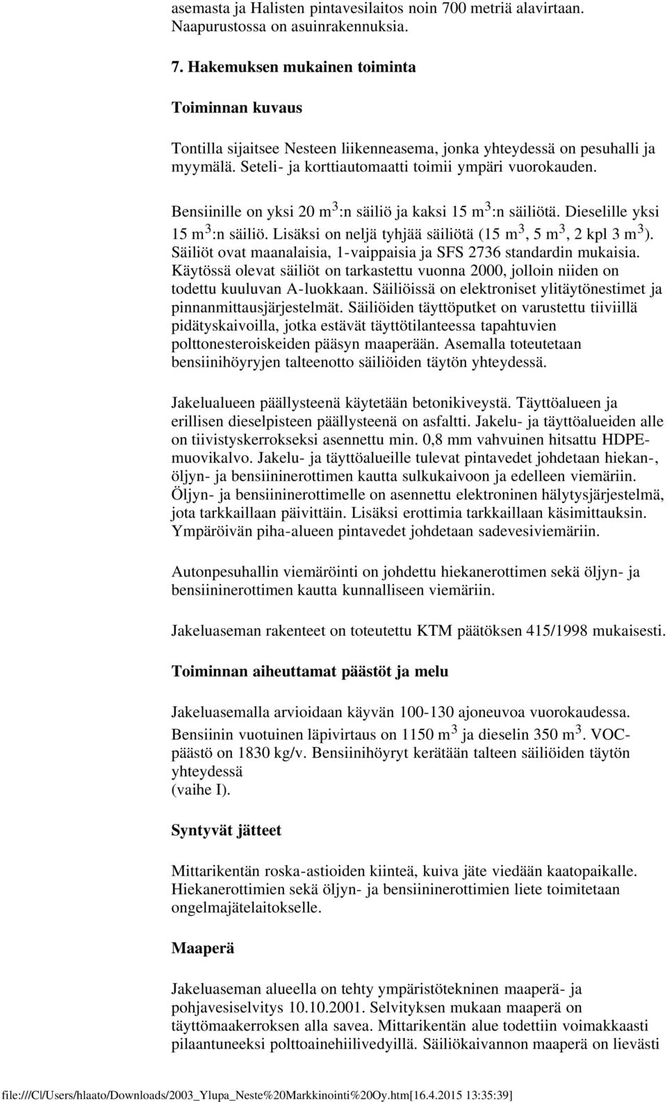 Lisäksi on neljä tyhjää säiliötä (15 m 3, 5 m 3, 2 kpl 3 m 3 ). Säiliöt ovat maanalaisia, 1-vaippaisia ja SFS 2736 standardin mukaisia.