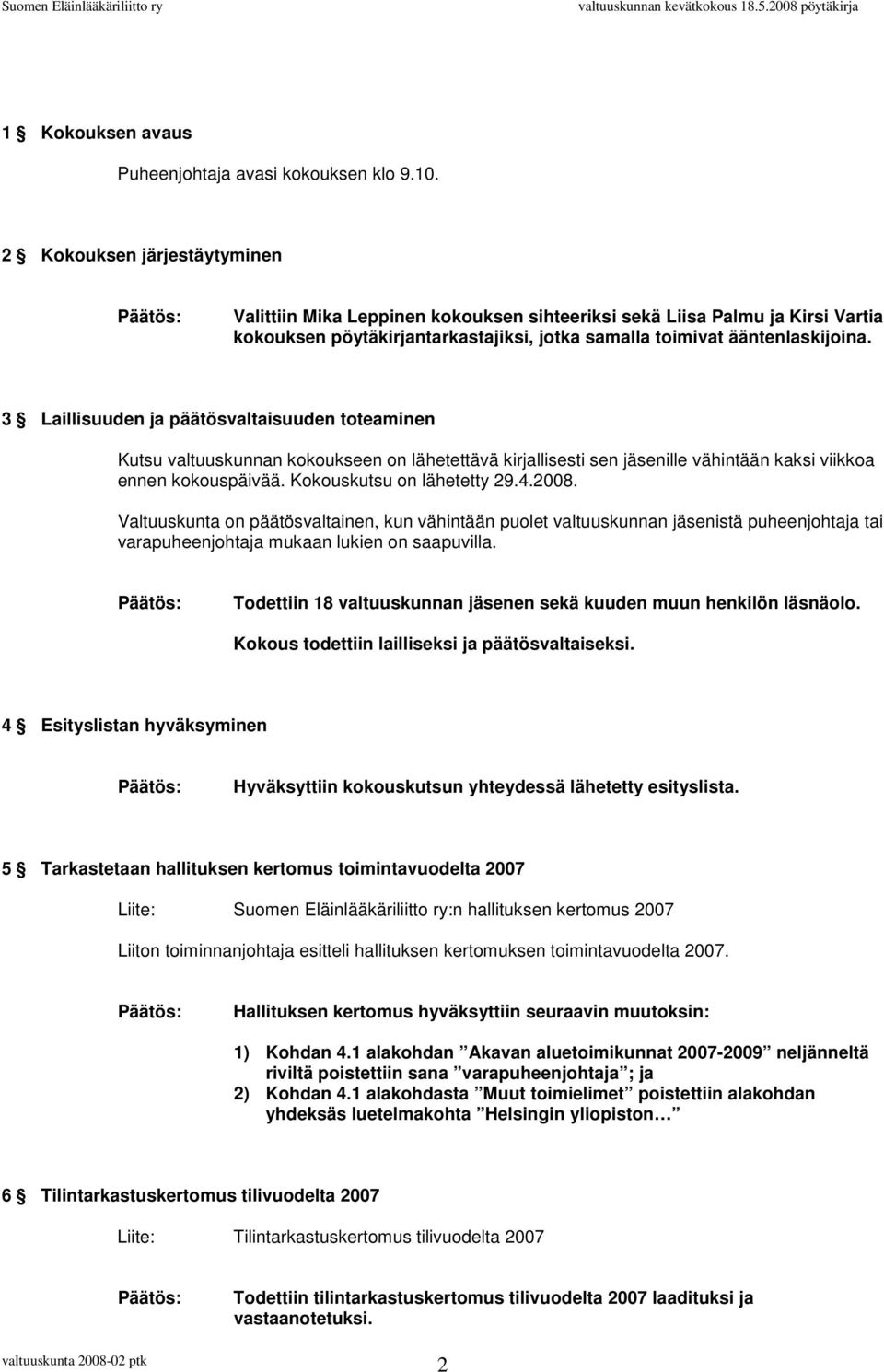 3 Laillisuuden ja päätösvaltaisuuden toteaminen Kutsu valtuuskunnan kokoukseen on lähetettävä kirjallisesti sen jäsenille vähintään kaksi viikkoa ennen kokouspäivää. Kokouskutsu on lähetetty 29.4.