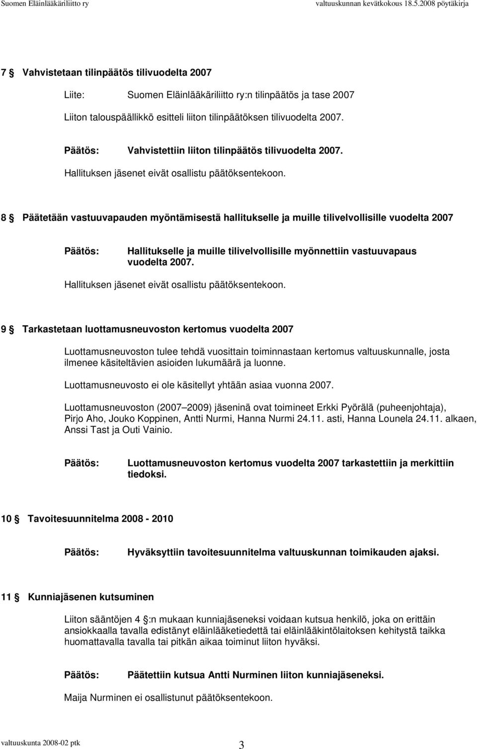 8 Päätetään vastuuvapauden myöntämisestä hallitukselle ja muille tilivelvollisille vuodelta 2007 Hallitukselle ja muille tilivelvollisille myönnettiin vastuuvapaus vuodelta 2007.