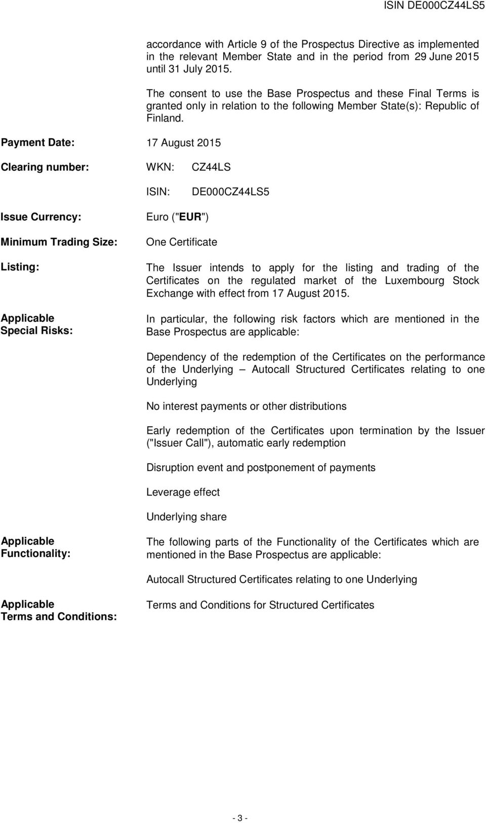 ISIN: DE000CZ44LS5 Issue Currency: Minimum Trading Size: Listing: Applicable Special Risks: Euro ("EUR") One Certificate The Issuer intends to apply for the listing and trading of the Certificates on