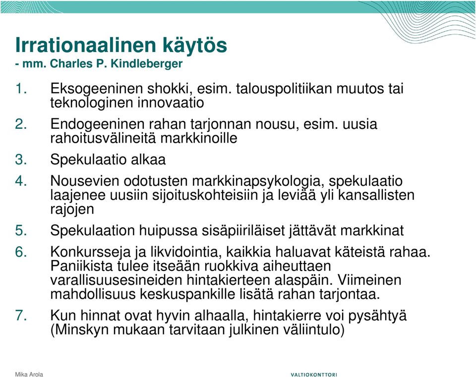 Spekulaation huipussa sisäpiiriläiset jättävät markkinat 6. Konkursseja ja likvidointia, kaikkia haluavat käteistä rahaa.