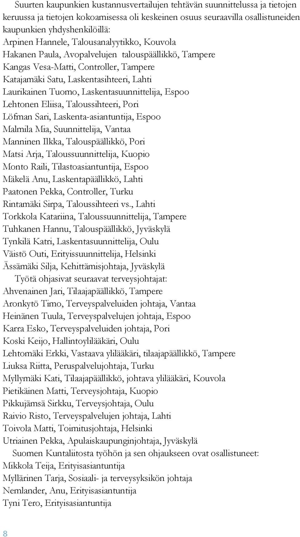 Laskentasuunnittelija, Espoo Lehtonen Eliisa, Taloussihteeri, Pori Löfman Sari, Laskenta-asiantuntija, Espoo Malmila Mia, Suunnittelija, Vantaa Manninen Ilkka, Talouspäällikkö, Pori Matsi Arja,