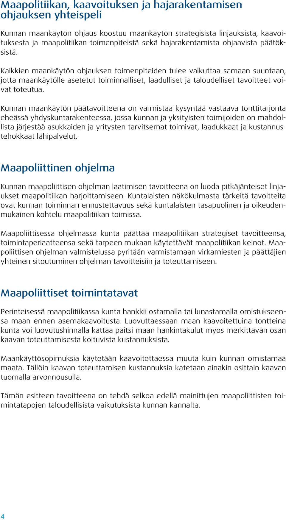 Kaikkien maankäytön ohjauksen toimenpiteiden tulee vaikuttaa samaan suuntaan, jotta maankäytölle asetetut toiminnalliset, laadulliset ja taloudelliset tavoitteet voivat toteutua.