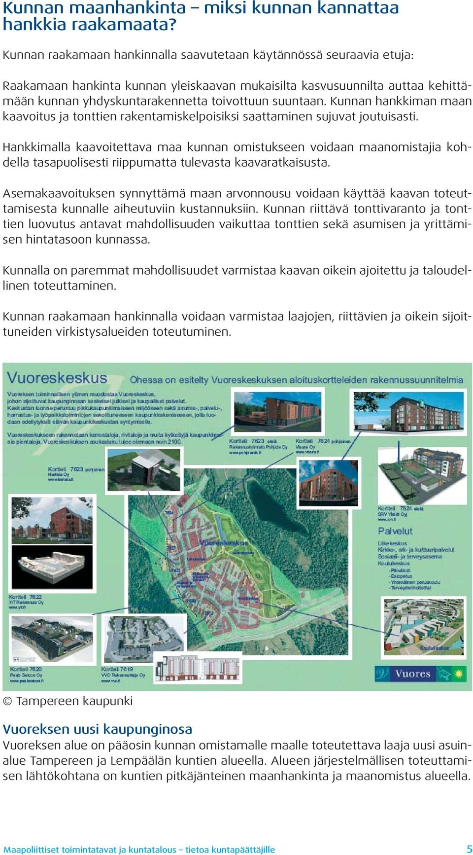 suuntaan. Kunnan hankkiman maan kaavoitus ja tonttien rakentamiskelpoisiksi saattaminen sujuvat joutuisasti.