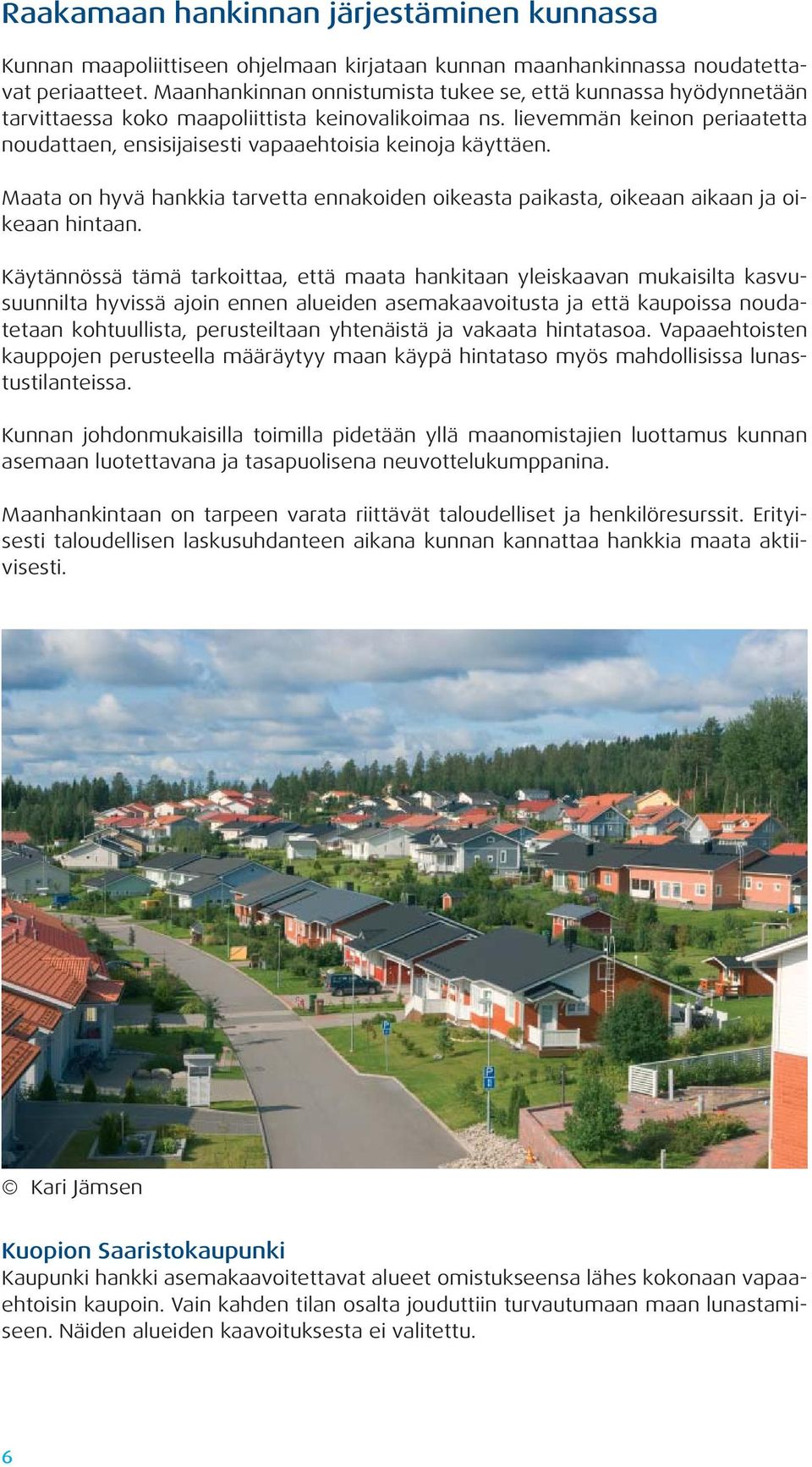 lievemmän keinon periaatetta noudattaen, ensisijaisesti vapaaehtoisia keinoja käyttäen. Maata on hyvä hankkia tarvetta ennakoiden oikeasta paikasta, oikeaan aikaan ja oikeaan hintaan.