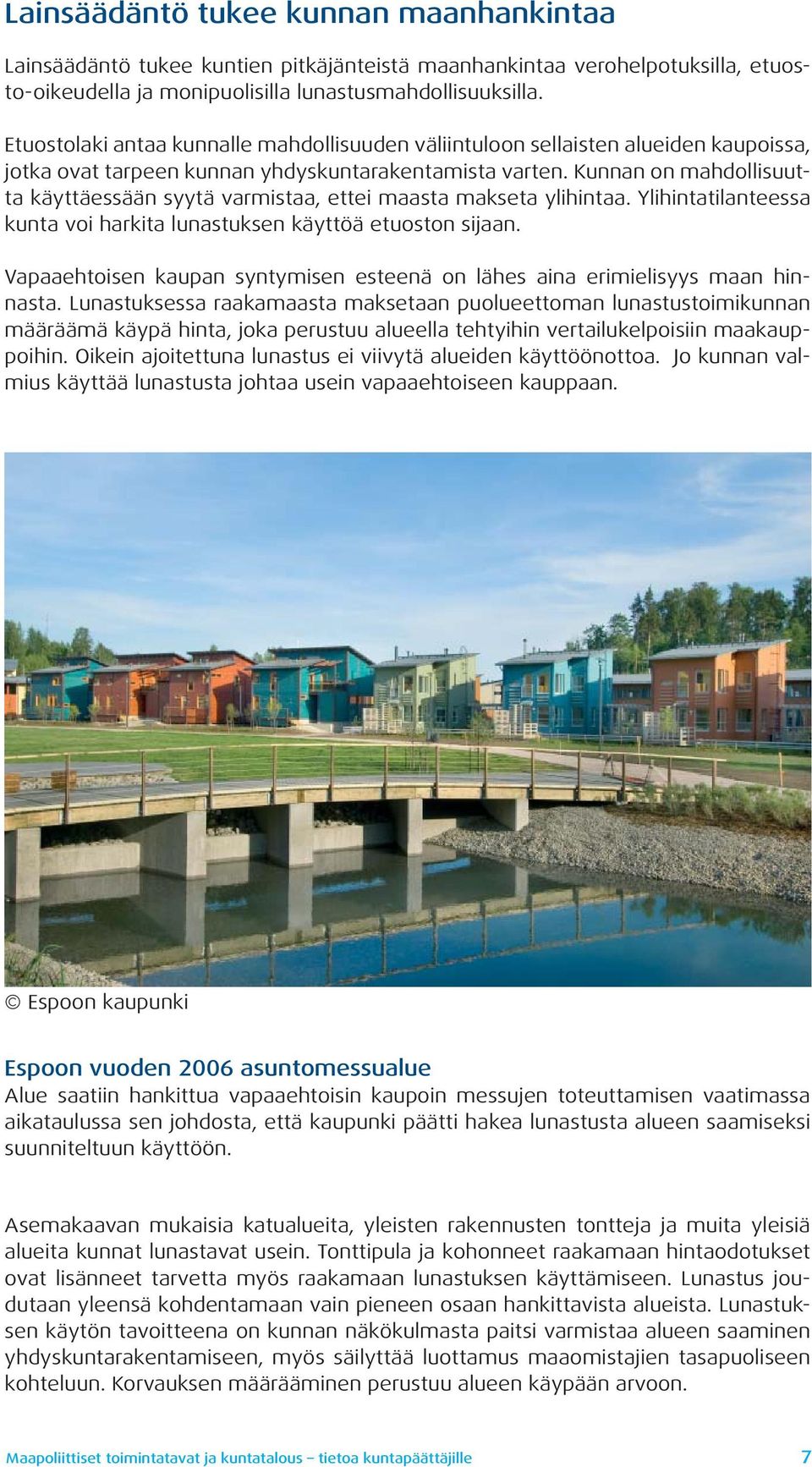 Kunnan on mahdollisuutta käyttäessään syytä varmistaa, ettei maasta makseta ylihintaa. Ylihintatilanteessa kunta voi harkita lunastuksen käyttöä etuoston sijaan.
