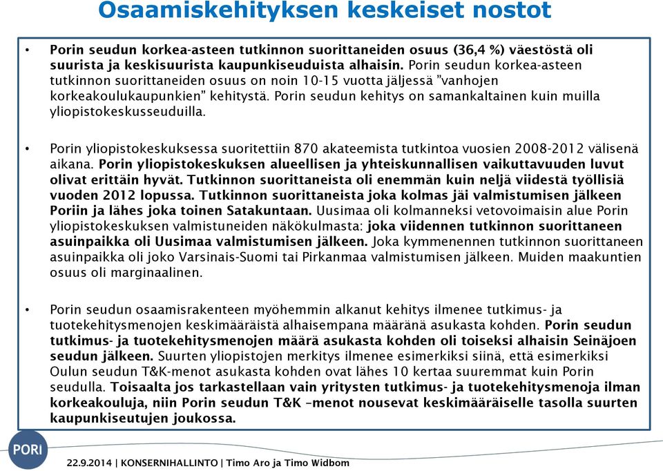 Porin seudun kehitys on samankaltainen kuin muilla yliopistokeskusseuduilla. Porin yliopistokeskuksessa suoritettiin 870 akateemista tutkintoa vuosien 2008-2012 välisenä aikana.