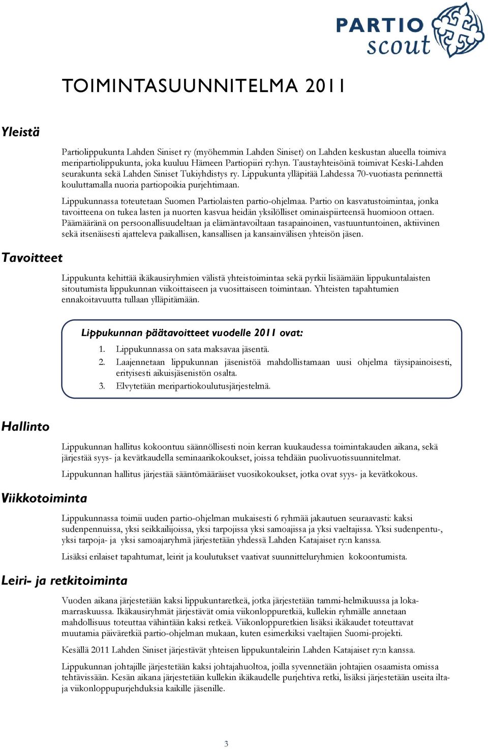 Lippukunnassa toteutetaan Suomen Partiolaisten partio-ohjelmaa. Partio on kasvatustoimintaa, jonka tavoitteena on tukea lasten ja nuorten kasvua heidän yksilölliset ominaispiirteensä huomioon ottaen.