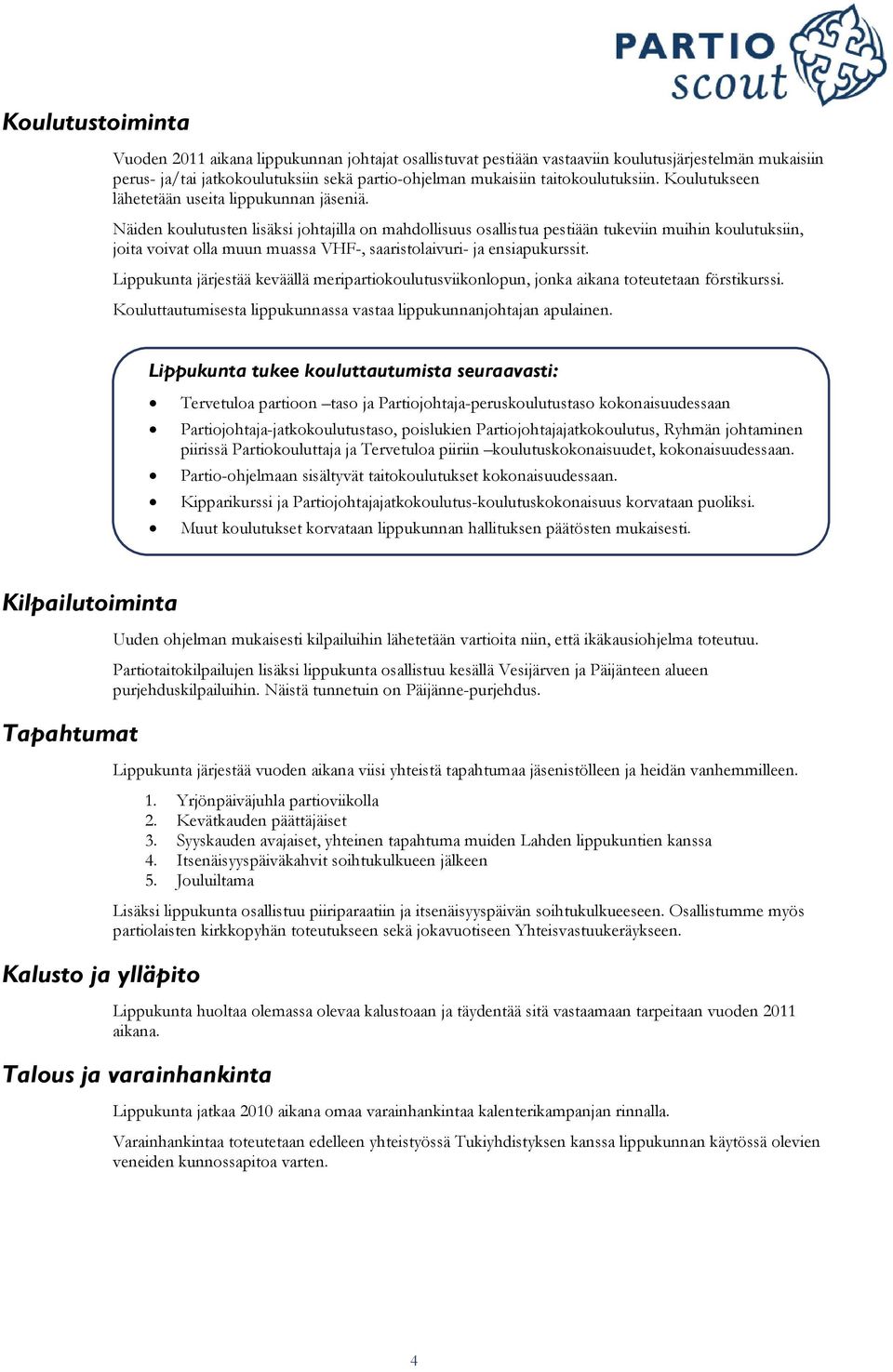 Näiden koulutusten lisäksi johtajilla on mahdollisuus osallistua pestiään tukeviin muihin koulutuksiin, joita voivat olla muun muassa VHF-, saaristolaivuri- ja ensiapukurssit.