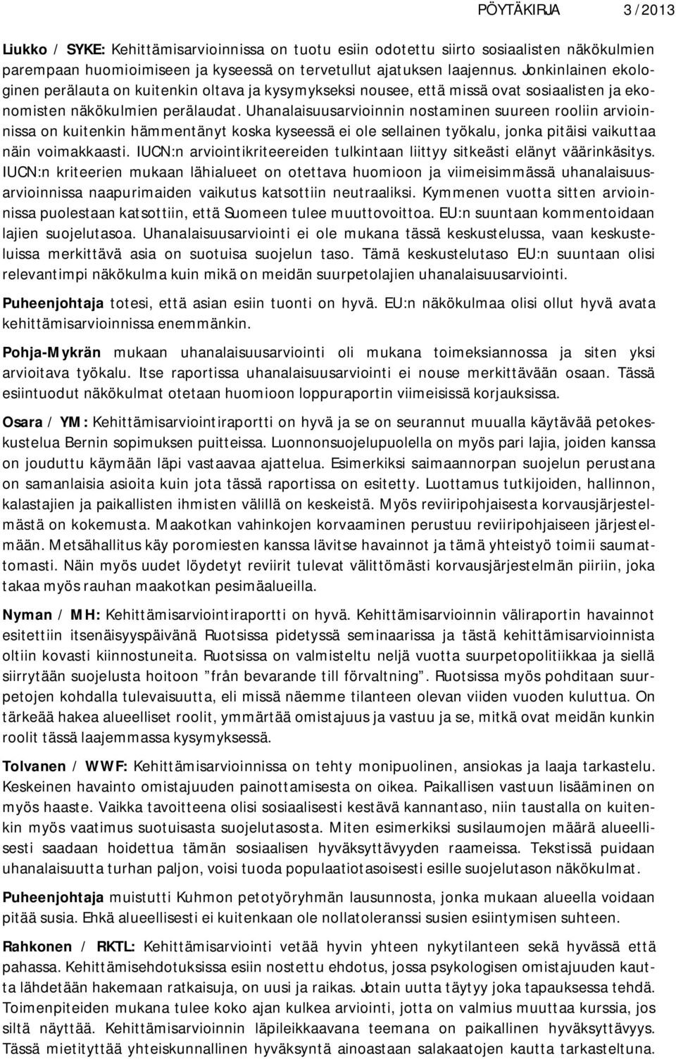 Uhanalaisuusarvioinnin nostaminen suureen rooliin arvioinnissa on kuitenkin hämmentänyt koska kyseessä ei ole sellainen työkalu, jonka pitäisi vaikuttaa näin voimakkaasti.