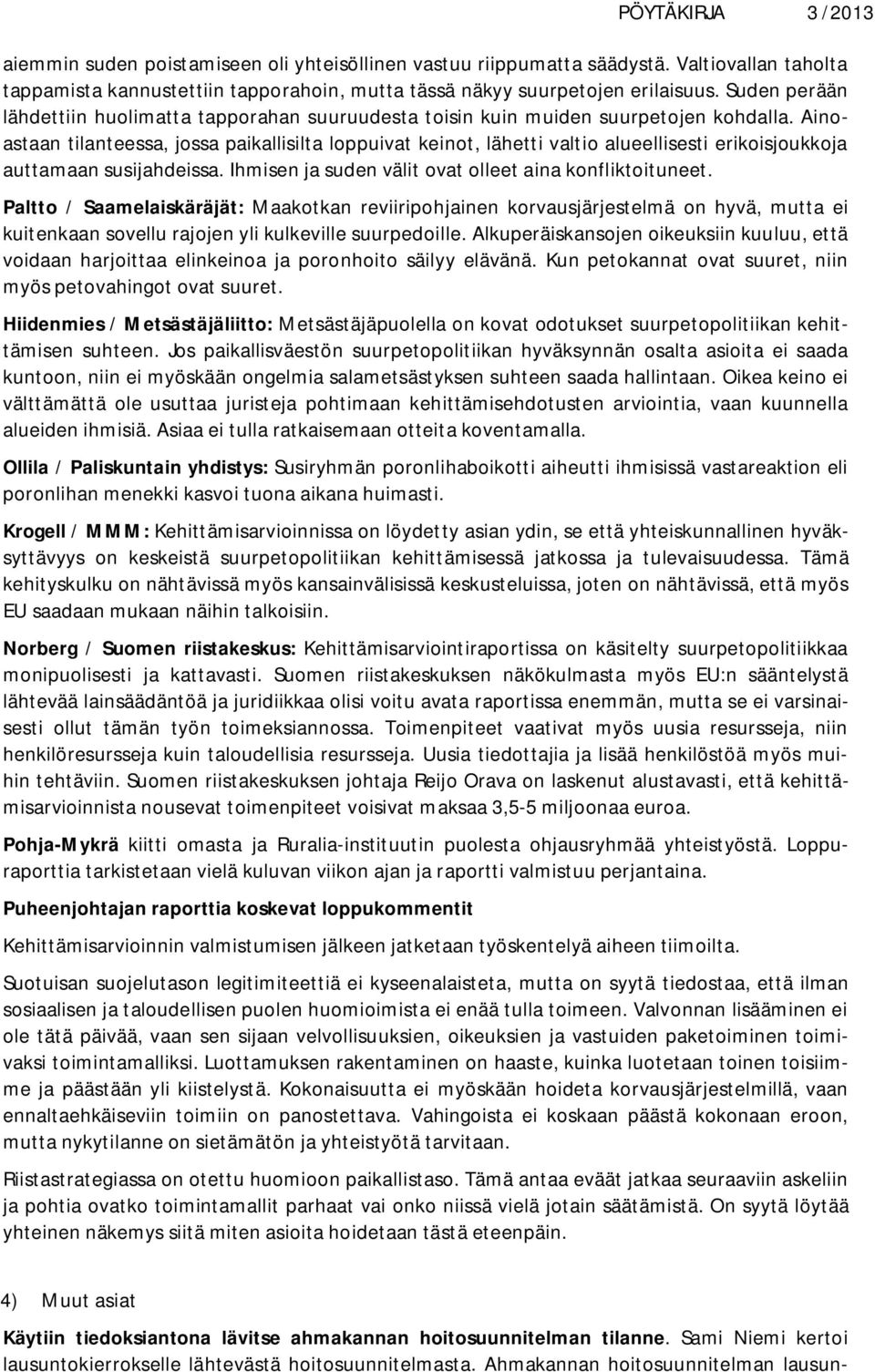 Ainoastaan tilanteessa, jossa paikallisilta loppuivat keinot, lähetti valtio alueellisesti erikoisjoukkoja auttamaan susijahdeissa. Ihmisen ja suden välit ovat olleet aina konfliktoituneet.