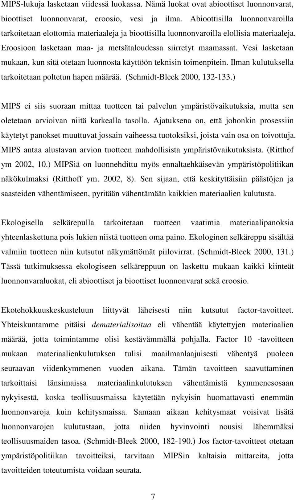 Vesi lasketaan mukaan, kun sitä otetaan luonnosta käyttöön teknisin toimenpitein. Ilman kulutuksella tarkoitetaan poltetun hapen määrää. (Schmidt-Bleek 2000, 132-133.