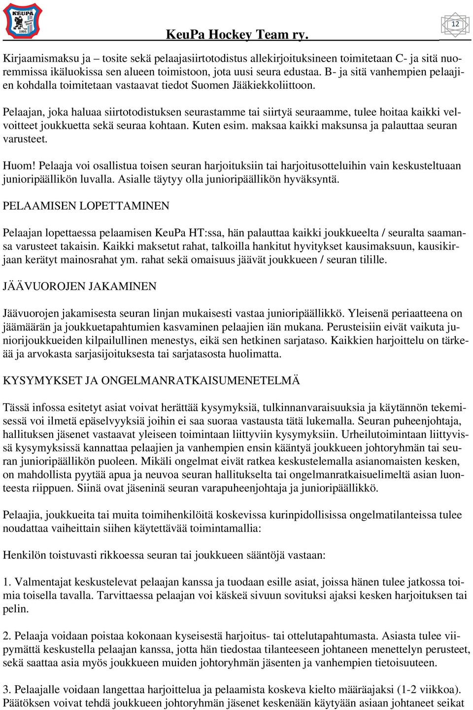 Pelaajan, joka haluaa siirtotodistuksen seurastamme tai siirtyä seuraamme, tulee hoitaa kaikki velvoitteet joukkuetta sekä seuraa kohtaan. Kuten esim.