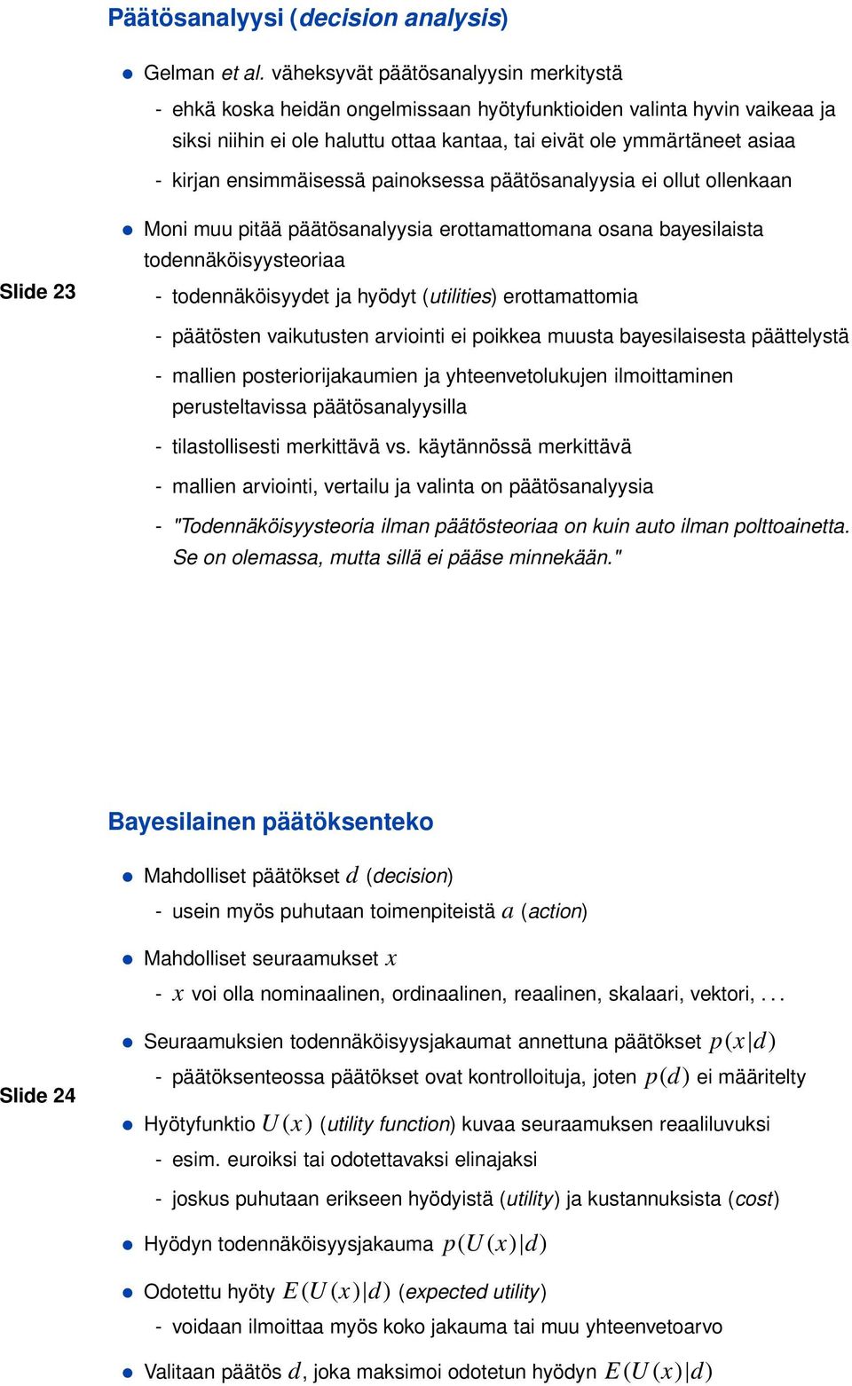 ensimmäisessä painoksessa päätösanalyysia ei ollut ollenkaan Slide 23 Moni muu pitää päätösanalyysia erottamattomana osana bayesilaista todennäköisyysteoriaa - todennäköisyydet ja hyödyt (utilities)