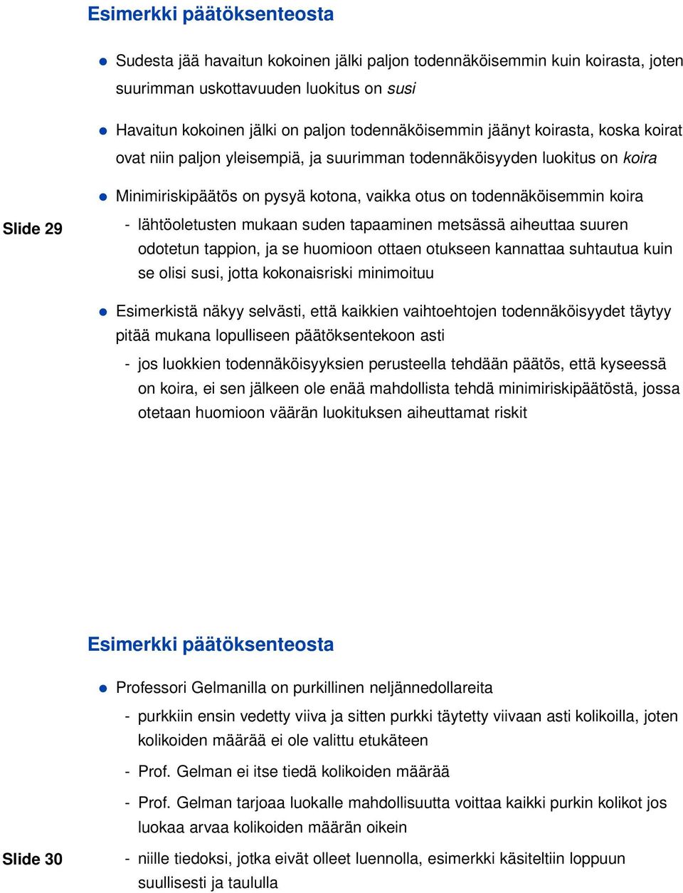lähtöoletusten mukaan suden tapaaminen metsässä aiheuttaa suuren odotetun tappion, ja se huomioon ottaen otukseen kannattaa suhtautua kuin se olisi susi, jotta kokonaisriski minimoituu Esimerkistä