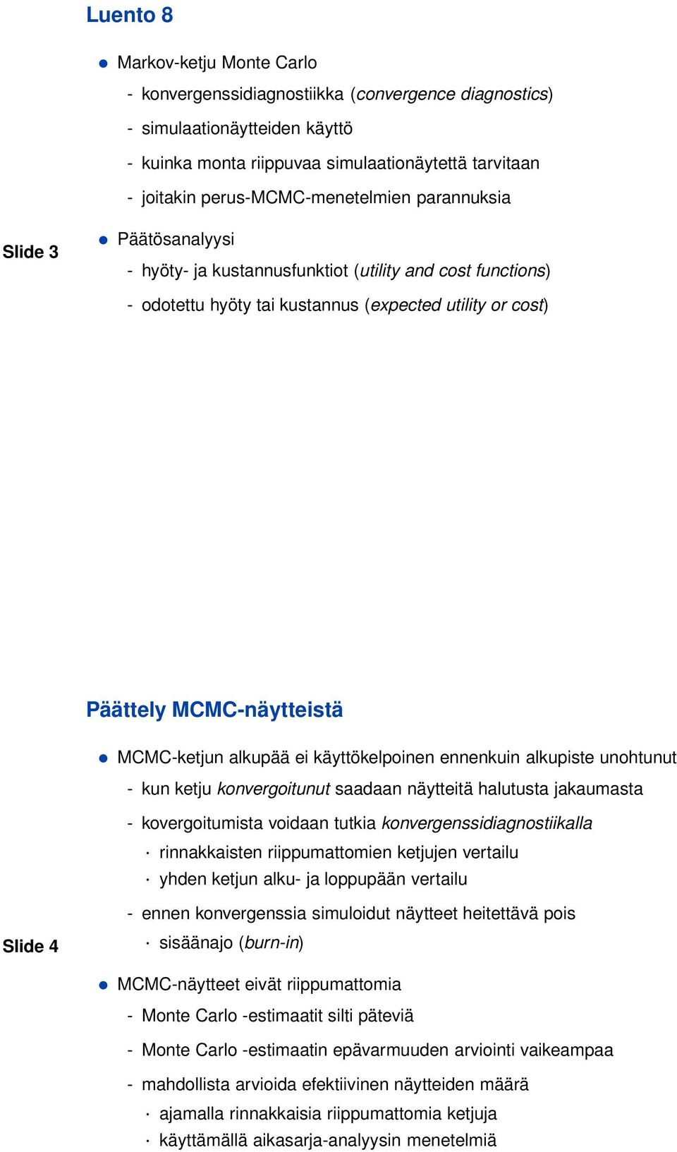 Slide 4 MCMC-ketjun alkupää ei käyttökelpoinen ennenkuin alkupiste unohtunut - kun ketju konvergoitunut saadaan näytteitä halutusta jakaumasta - kovergoitumista voidaan tutkia