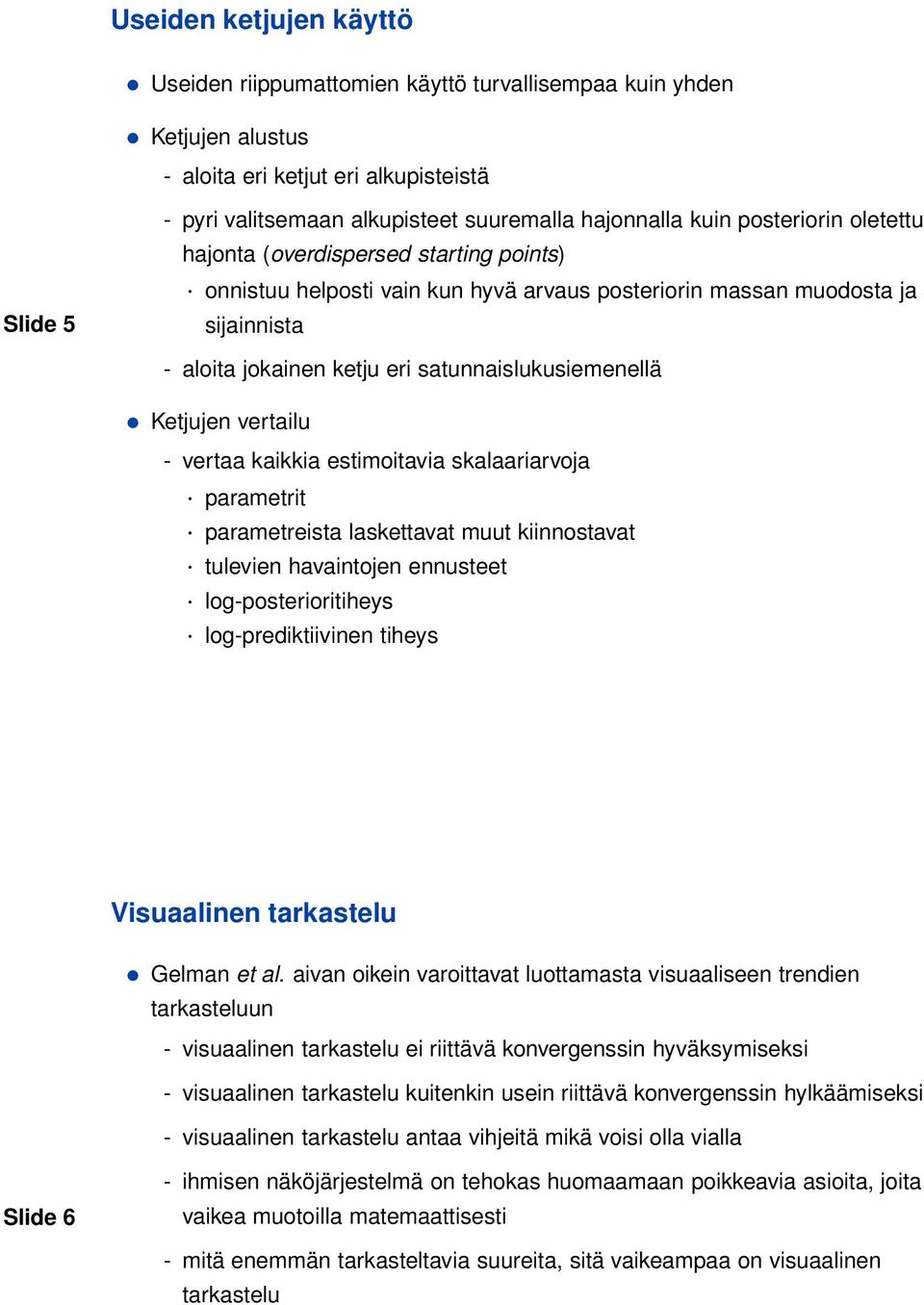 Ketjujen vertailu - vertaa kaikkia estimoitavia skalaariarvoja parametrit parametreista laskettavat muut kiinnostavat tulevien havaintojen ennusteet log-posterioritiheys log-prediktiivinen tiheys