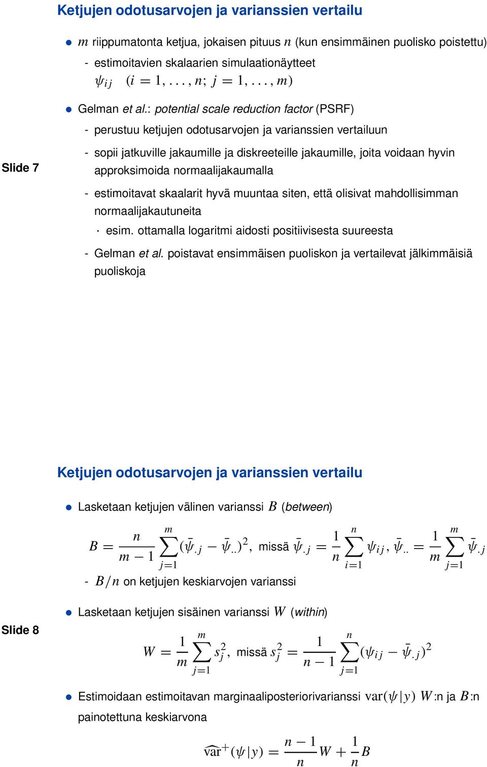 : potential scale reduction factor (PSRF) - perustuu ketjujen odotusarvojen ja varianssien vertailuun Slide 7 - sopii jatkuville jakaumille ja diskreeteille jakaumille, joita voidaan hyvin