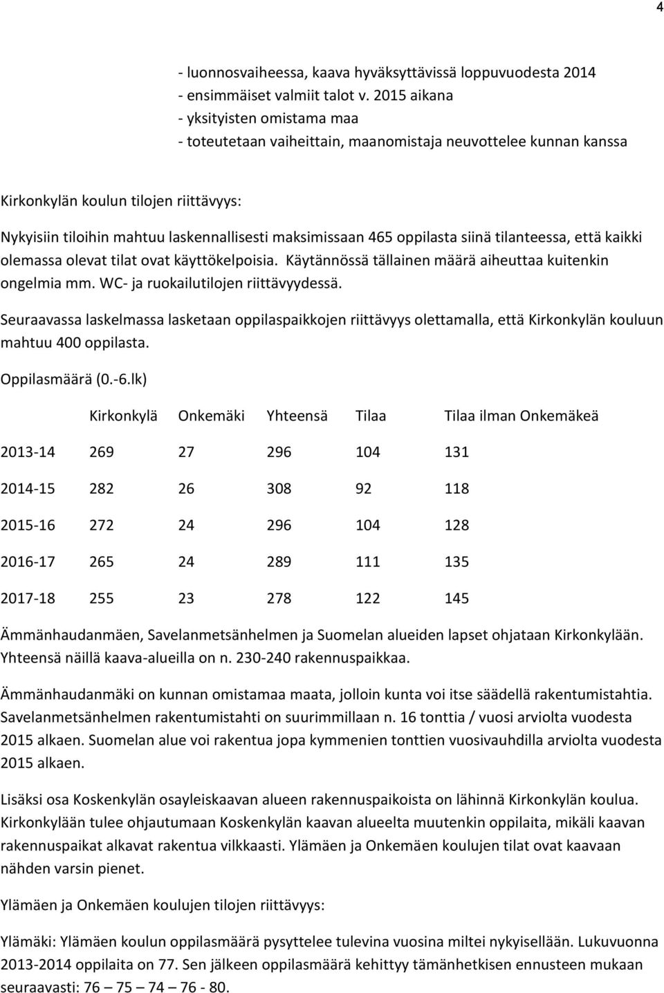 465 oppilasta siinä tilanteessa, että kaikki olemassa olevat tilat ovat käyttökelpoisia. Käytännössä tällainen määrä aiheuttaa kuitenkin ongelmia mm. WC- ja ruokailutilojen riittävyydessä.
