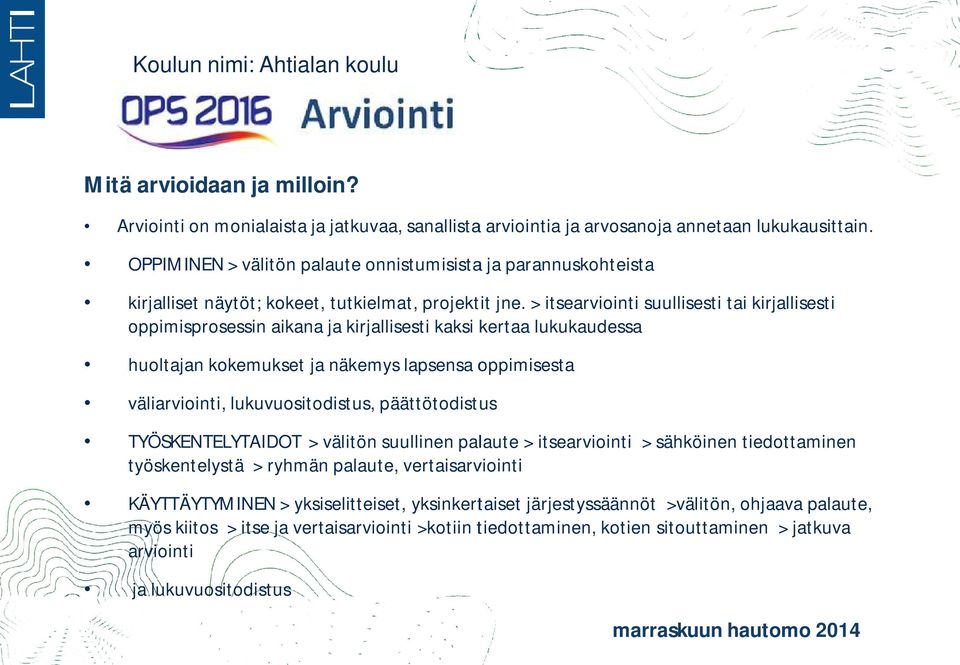 > itsearviointi suullisesti tai kirjallisesti oppimisprosessin aikana ja kirjallisesti kaksi kertaa lukukaudessa huoltajan kokemukset ja näkemys lapsensa oppimisesta väliarviointi, lukuvuositodistus,